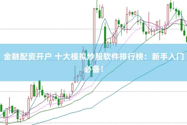 金融配资开户 十大模拟炒股软件排行榜：新手入门必备！