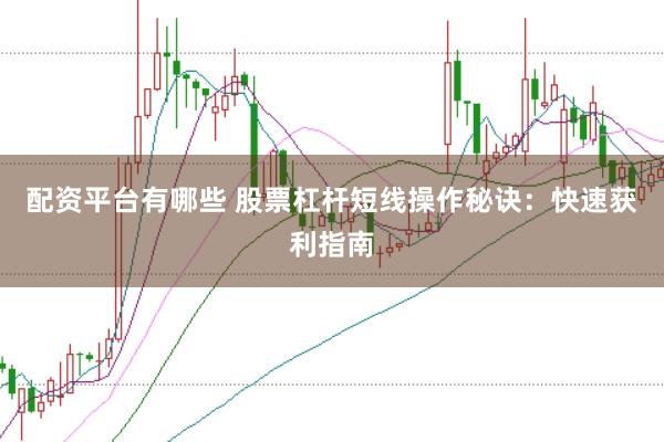 配资平台有哪些 股票杠杆短线操作秘诀：快速获利指南
