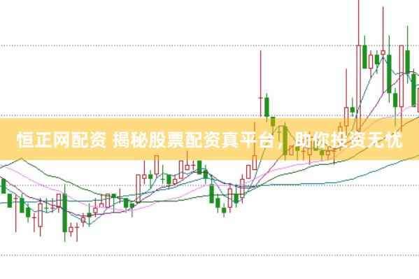 恒正网配资 揭秘股票配资真平台，助你投资无忧