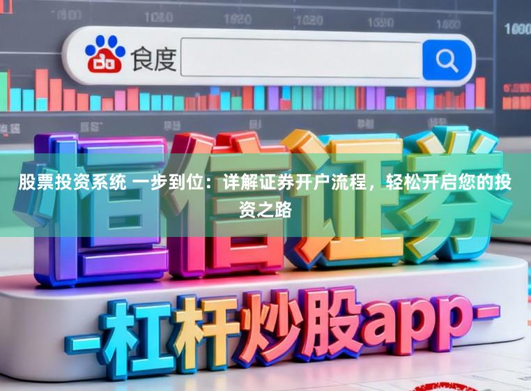 股票投资系统 一步到位：详解证券开户流程，轻松开启您的投资之路