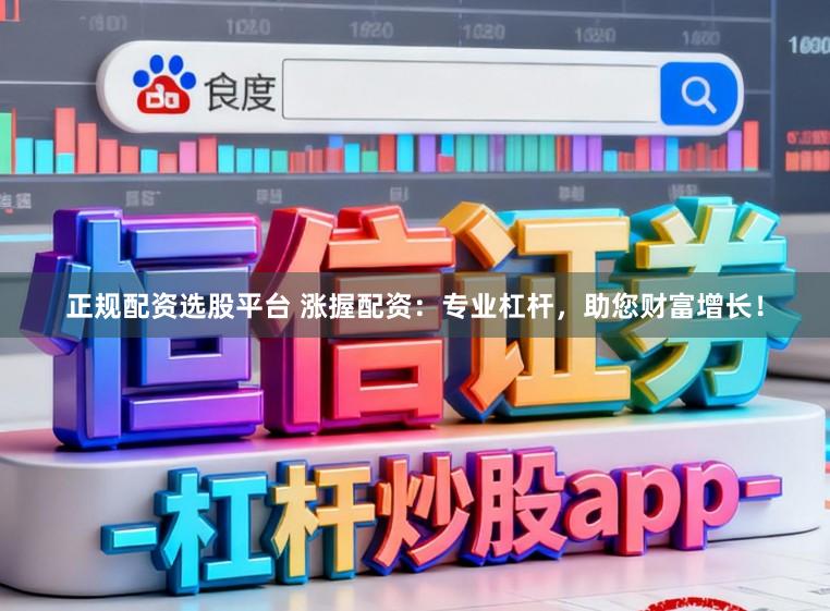 正规配资选股平台 涨握配资：专业杠杆，助您财富增长！