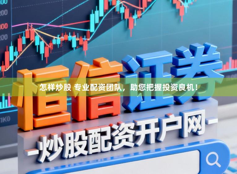 怎样炒股 专业配资团队，助您把握投资良机！
