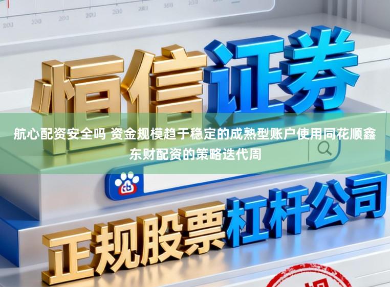 航心配资安全吗 资金规模趋于稳定的成熟型账户使用同花顺鑫东财配资的策略迭代周