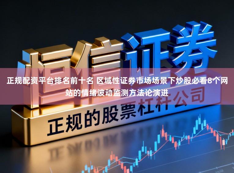 正规配资平台排名前十名 区域性证券市场场景下炒股必看8个网站的情绪波动监测方法论演进