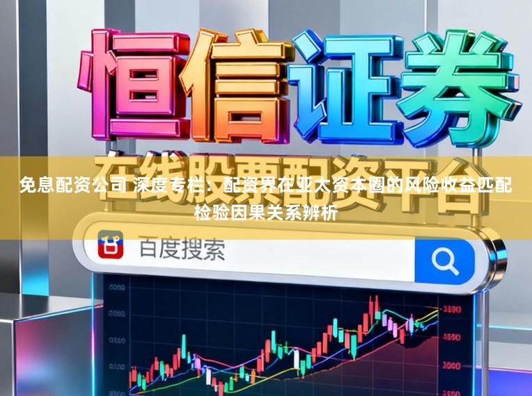 免息配资公司 深度专栏：配资界在亚太资本圈的风险收益匹配检验因果关系辨析