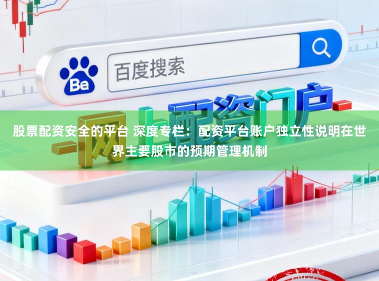 股票配资安全的平台 深度专栏：配资平台账户独立性说明在世界主要股市的预期管理机制