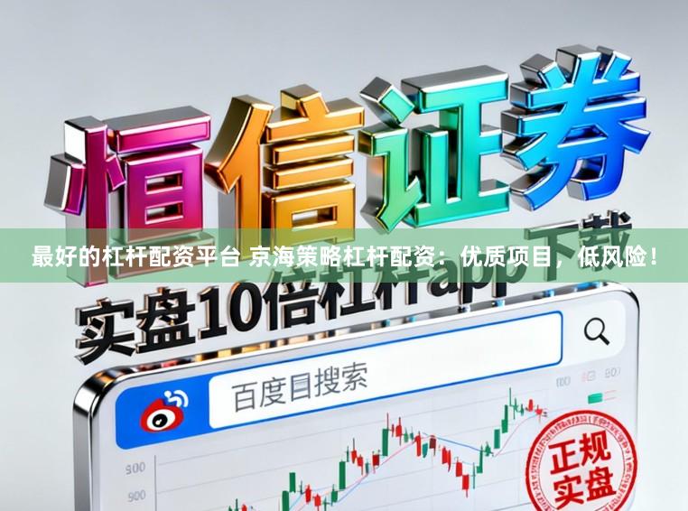 最好的杠杆配资平台 京海策略杠杆配资：优质项目，低风险！