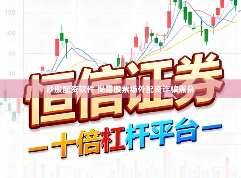 炒股配资软件 揭露股票场外配资诈骗黑幕