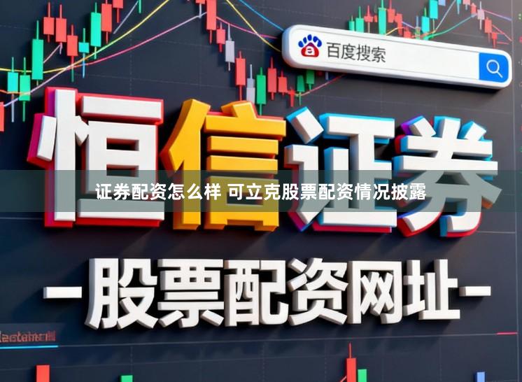 证券配资怎么样 可立克股票配资情况披露