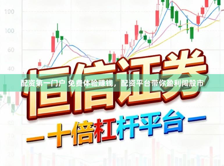 配资第一门户 免费体验赚钱，配资平台带你盈利闯股市